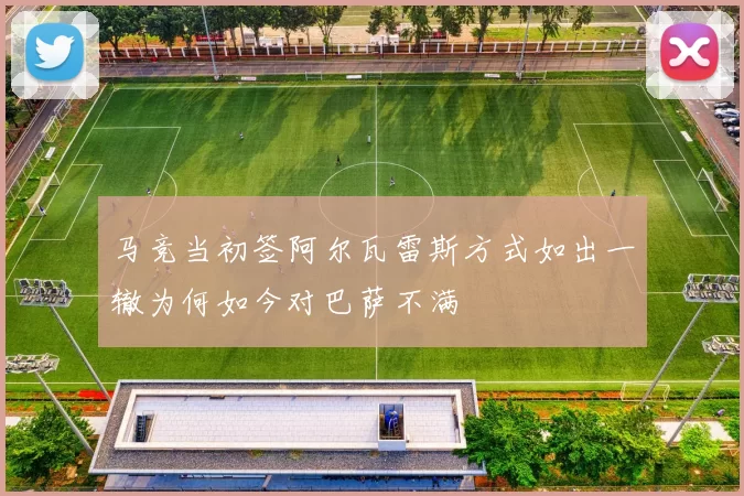 马竞当初签阿尔瓦雷斯方式如出一辙为何如今对巴萨不满