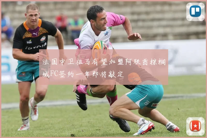 法国中卫祖马有望加盟阿联酋棕榈城FC签约一年即将敲定