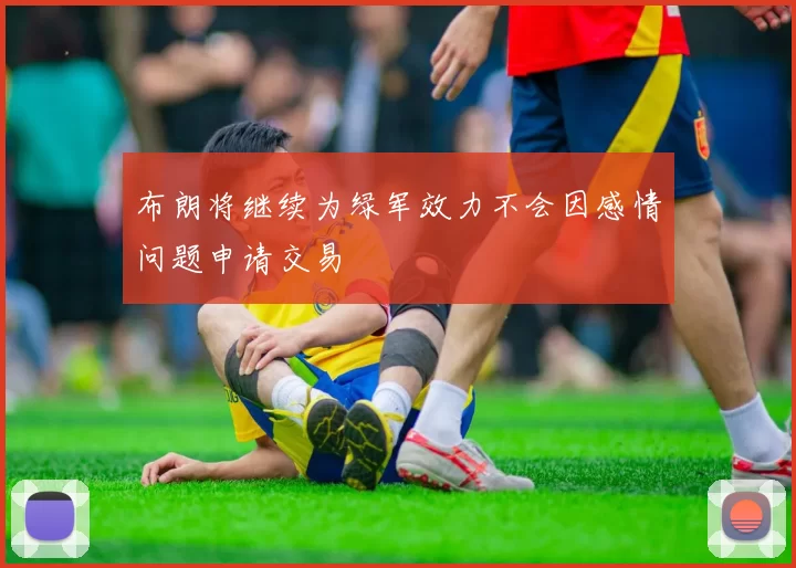 布朗将继续为绿军效力不会因感情问题申请交易